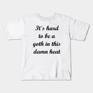 It's hard to be a goth in this damn heat Kids T-Shirt